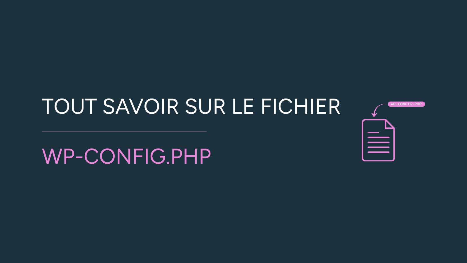 Illustration de l'article « Tout savoir sur le fichier wp-config.php» avec un pictrogramme de fichier, un tag "wp-config.php", une flèche qui fait pointer le tag vers le pictogramme, et le titre « Tout savoir sur le fichier » ainsi que le sous titre « wp-config.php »