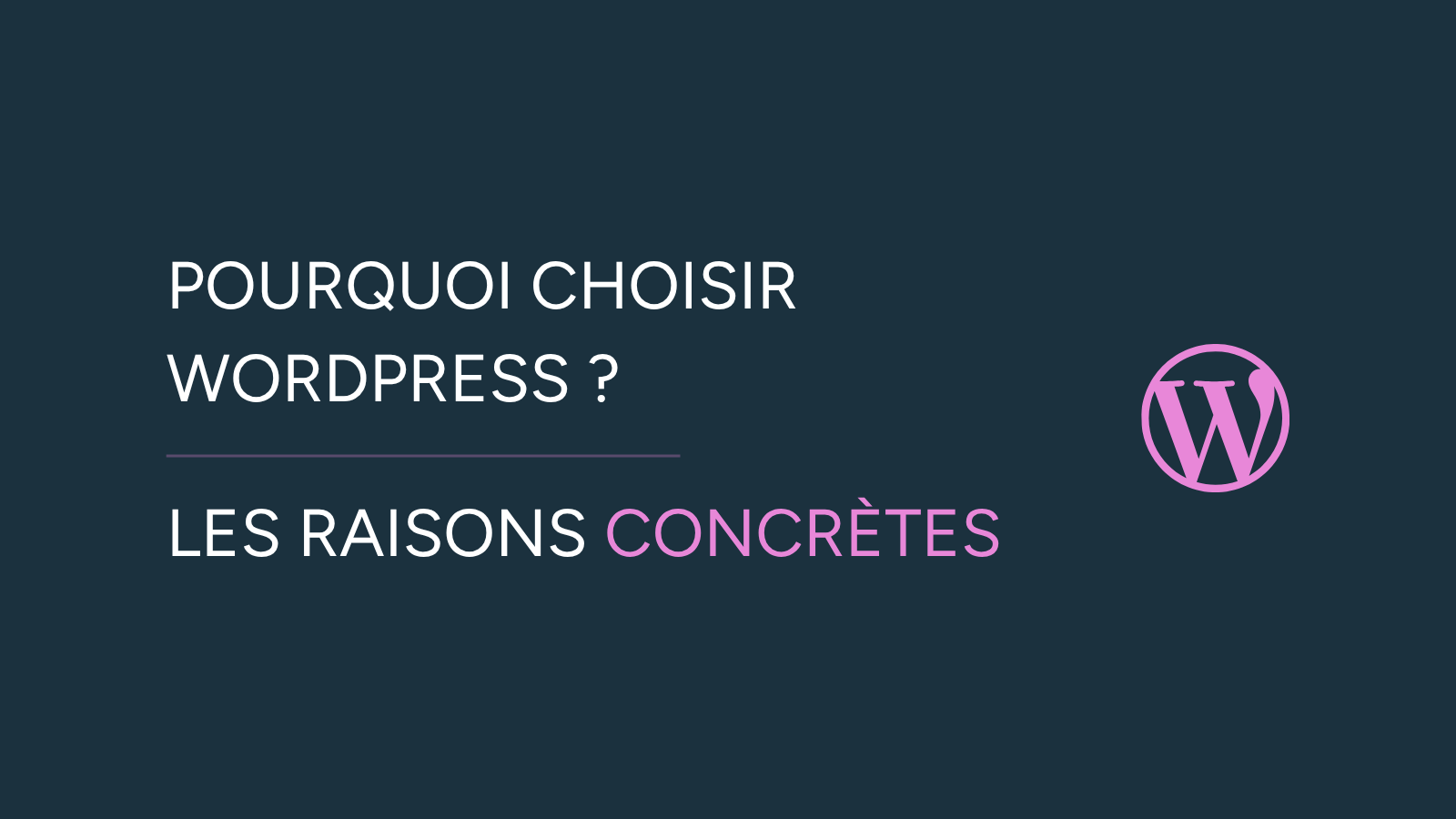 Illustration de l'article « Pourquoi choisir WordPress ? » avec le logo WordPress et le titre « Pourquoi choisir WordPress » ainsi que le sous titre « Les raisons concrètes »